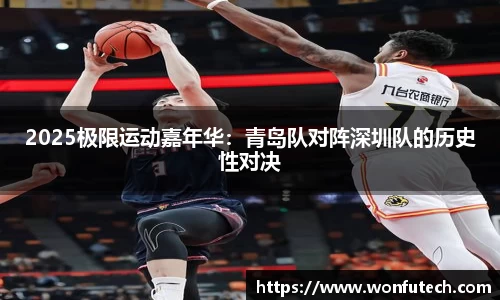 2025极限运动嘉年华：青岛队对阵深圳队的历史性对决