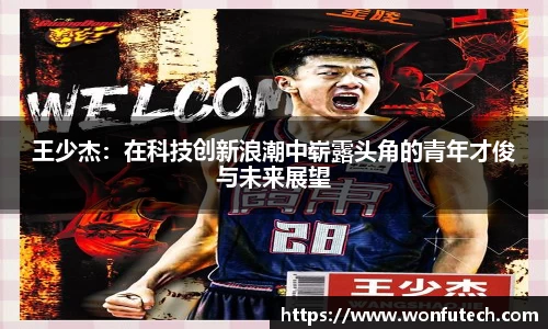 王少杰：在科技创新浪潮中崭露头角的青年才俊与未来展望